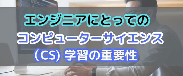 エンジニアにとってのコンピューターサイエンス（CS）学習の重要性