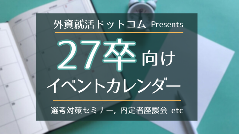 外資就活Presents 27卒向けイベントカレンダー【大学2年生/4年生向け】【選考対策セミナー、内定者座談会など】